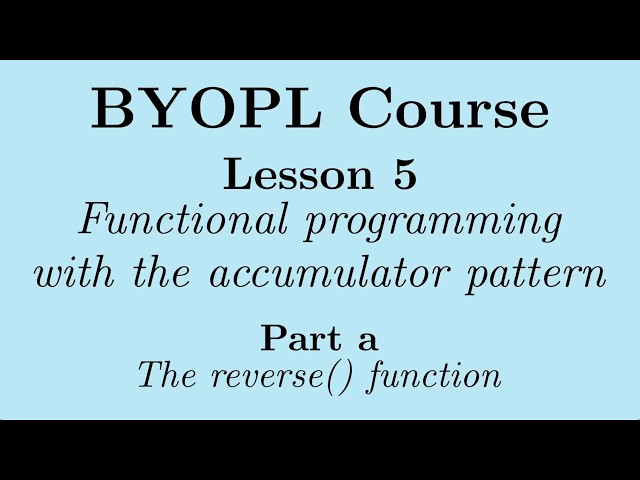 [BYOPL:L5a] The accumulator pattern in functional programming: the  reverse() function