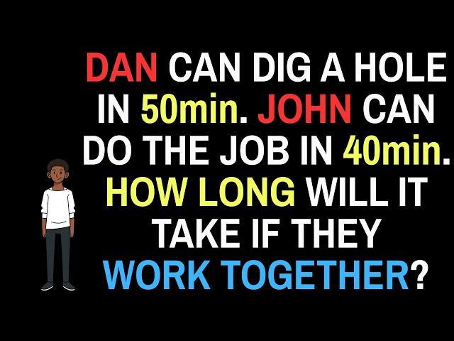 Dan digs a hole in 50 minutes, Jon can do it in 40min, what’s the time if they work together?