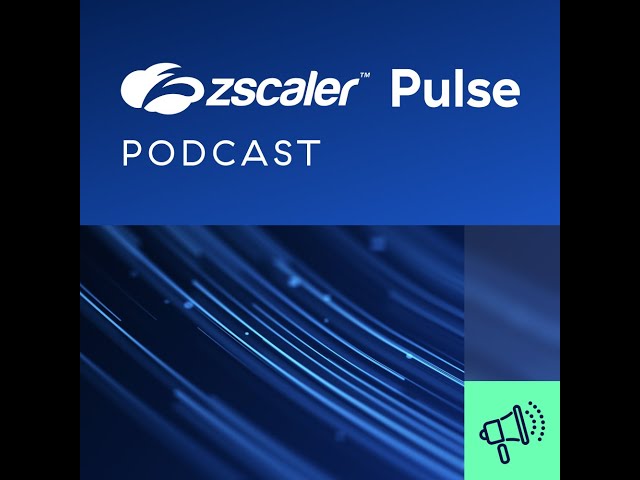 Zscaler Pulse Podcast: Insights on Cybersecurity, Zero Trust, and Preparing for Zenith Live 2025