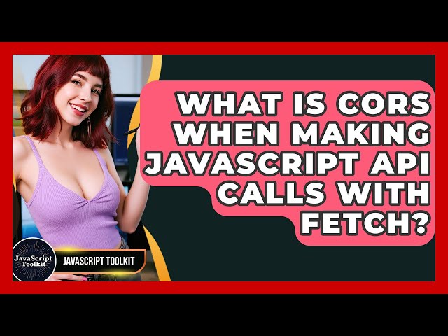 What Is CORS When Making JavaScript API Calls With Fetch? - JavaScript Toolkit