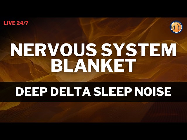 🔴 Nervous System Blanket • Deep Delta Sleep Noise • 24/7 Live Stream