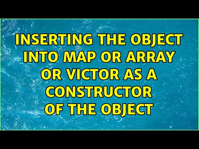Inserting the Object into map or array or victor as a constructor of the object