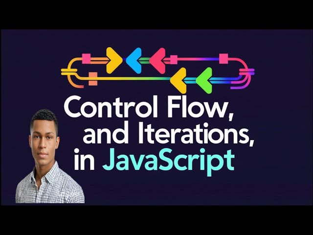 Control Flow, Loops and Iteration in JavaScript