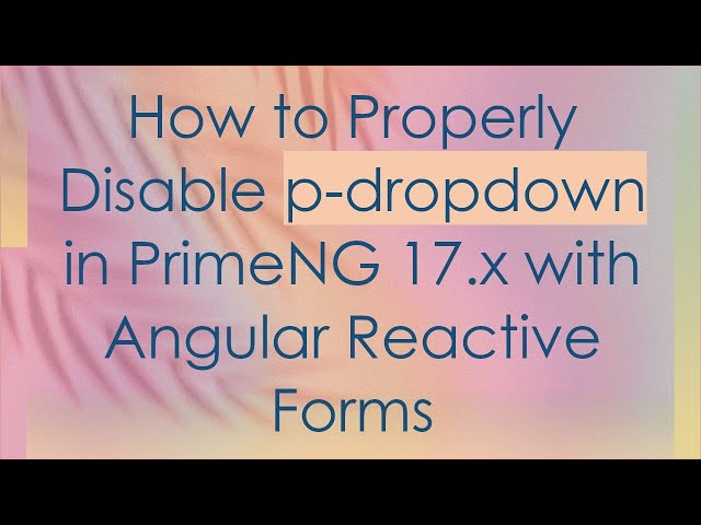 How to Properly Disable p-dropdown in PrimeNG 17.x with Angular Reactive Forms