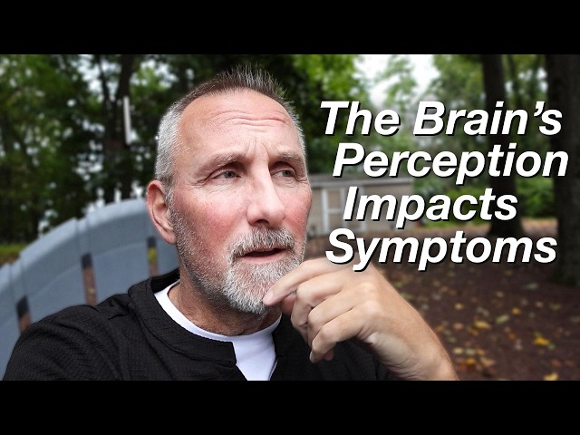 The Brain's Perception Is Always Involved In Your Symptoms