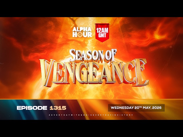 ALPHA HOUR EPISODE 1315 || SEASON OF VENGEANCE || WEDNESDAY, 20TH MAY, 2026