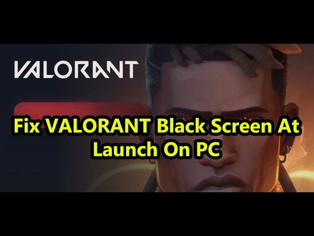Fix VALORANT Black Screen At Launch/Stuck At Black Screen On PC