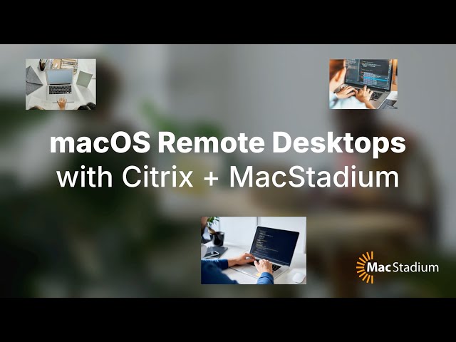 macOS Remote Desktops with Citrix + MacStadium