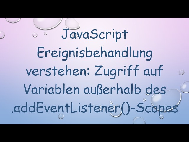 JavaScript Ereignisbehandlung verstehen: Zugriff auf Variablen außerhalb des .addEventListener()-Sc