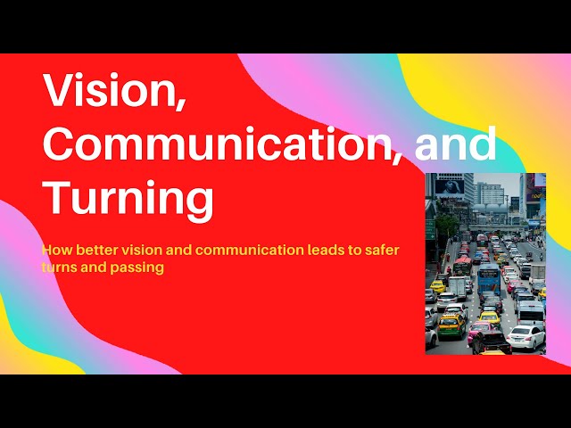The importance of Vision, Communication, and Turning while driving