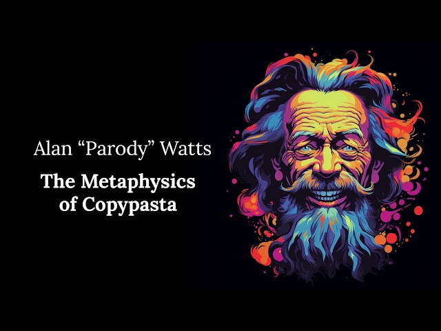 The Metaphysics of Copypasta - Alan "Parody" Watts