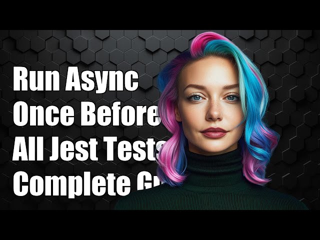 How to Run an Async Function Once Before All Jest Tests: A Complete Guide