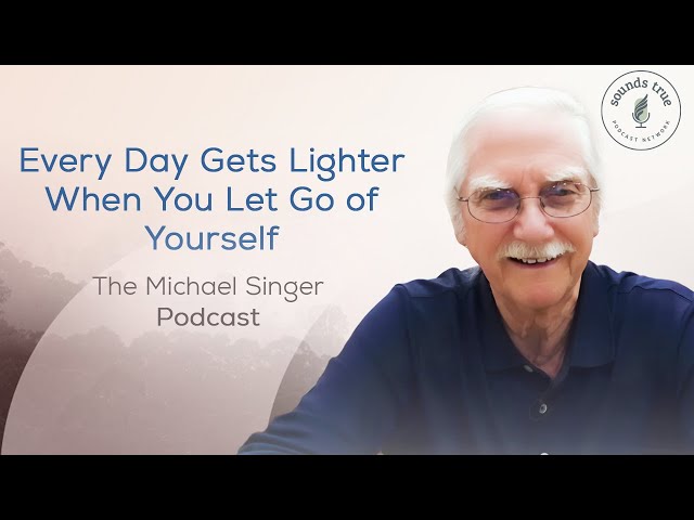 Every Day Gets Lighter When You Let Go of Yourself | The Michael Singer Podcast