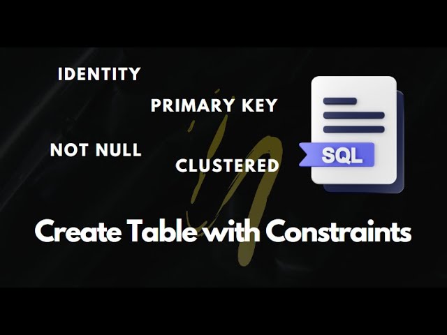 SQL | Create Table with Constraints | Identity, Primary Key, Not Null, Clustered