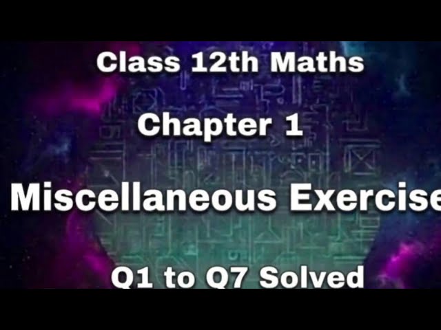 Class 12 Maths Chapter 1| Miscellaneous Exercise (Q1 to Q7) NCERT Solutions 🔥 | 12th MATH VIBE