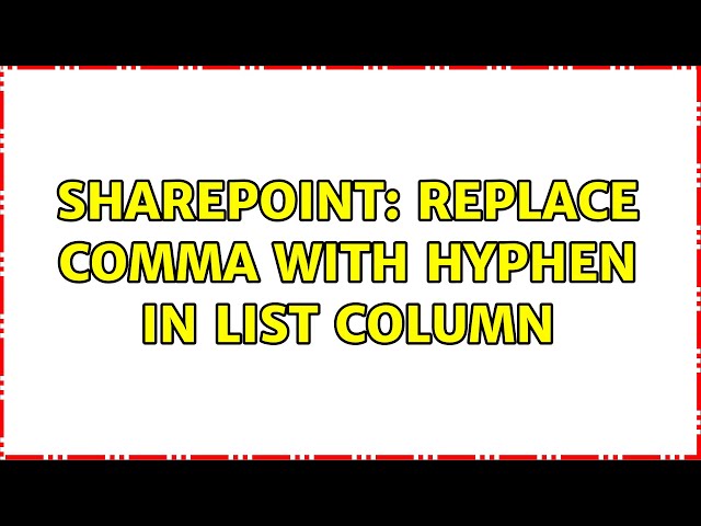 Sharepoint: Replace comma with hyphen in list column (4 Solutions!!)