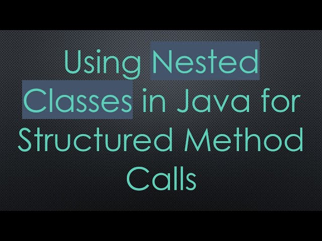 Using Nested Classes in Java for Structured Method Calls