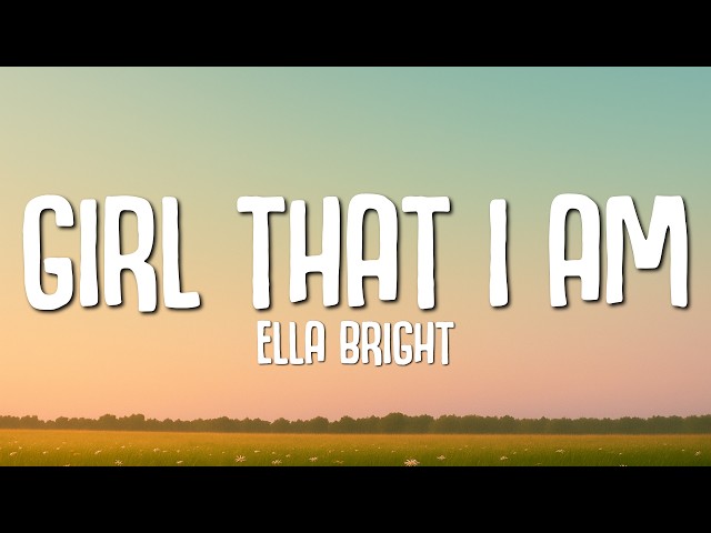 Ella Bright - Girl That I Am (Lyrics)