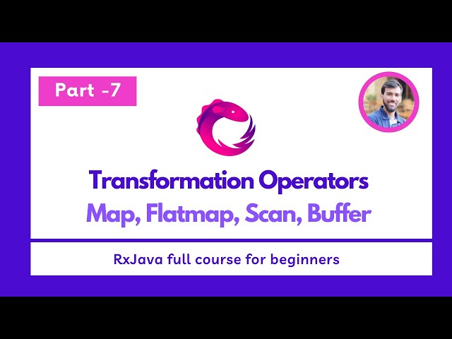 Part - 7 - Transformation Operators - Map, Flatmap, Scan, Buffer  - RxJava Full Course for beginners