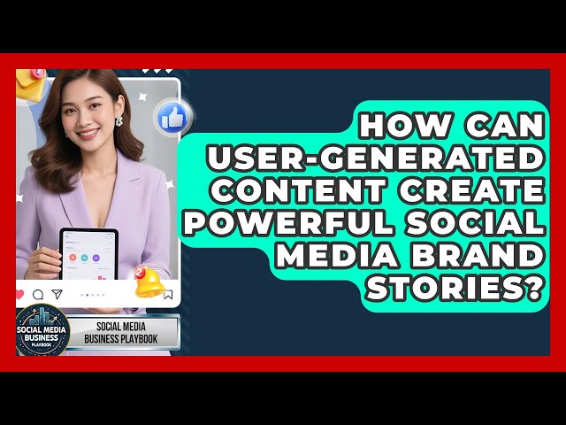 How Can User-generated Content Create Powerful Social Media Brand Stories?