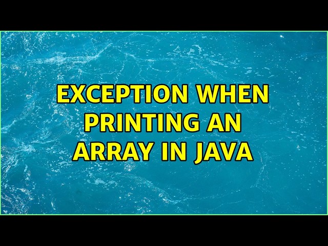 Exception when printing an array in Java (5 Solutions!!)