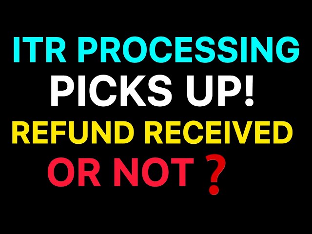 ITR Processing Picks Up Again | Did You Receive Your Refund? 