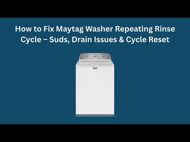 How to Fix Maytag Washer Repeating Rinse Cycle – Suds, Drain Issues & Cycle Reset