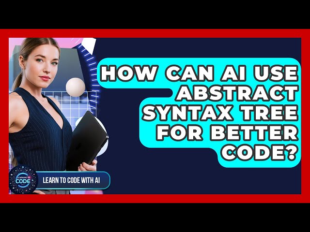 How Can AI Use Abstract Syntax Tree For Better Code? - Learning To Code With AI