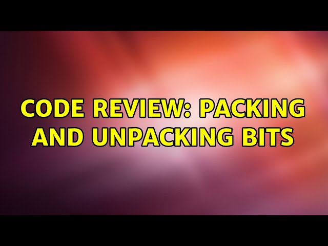 Code Review: Packing and unpacking bits (2 Solutions!!)