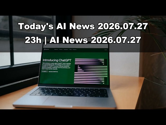 Today's AI News 2026.07.27 23h | Nvidia, OpenAI, and AI Geopolitics: Latest News