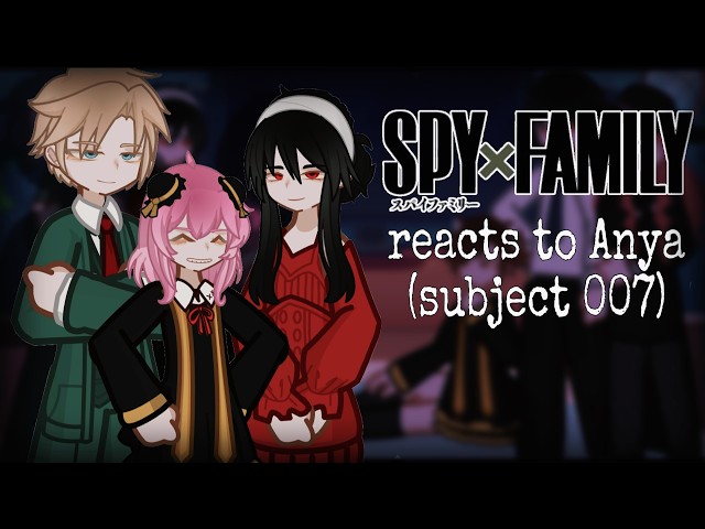 Spy x Family Reacts to Anya (subject 007) // Gacha React // Spy x Family 