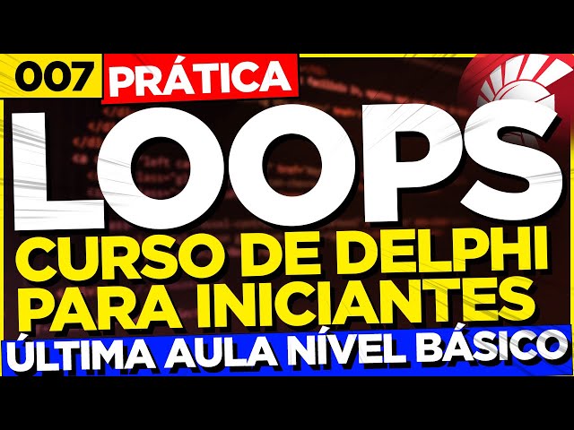 LOOPS | 007 | CURSO DE DELPHI PARA INICIANTES