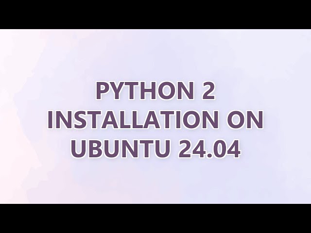 Python 2 installation on Ubuntu 24.04 (2 SOLUTIONS!!)