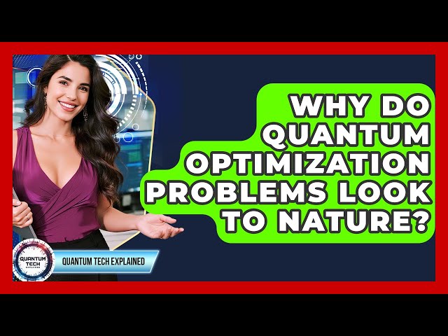 Why Do Quantum Optimization Problems Look To Nature? - Quantum Tech Explained