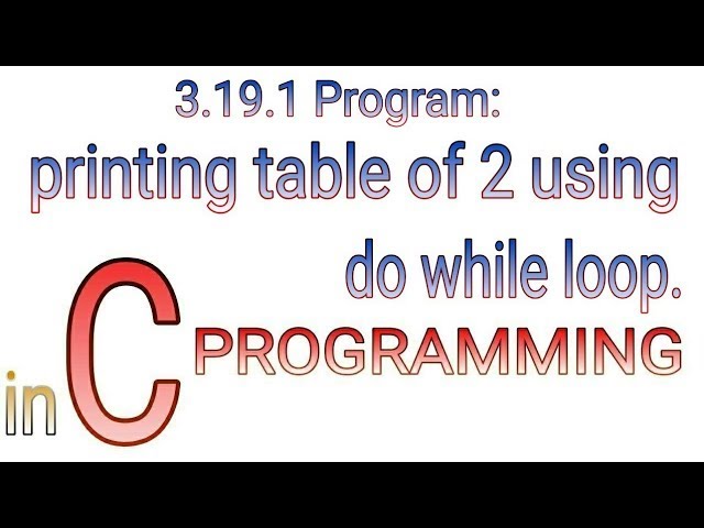 3.19.1 Example table of 2 using do while loops in C programming | PROLGO