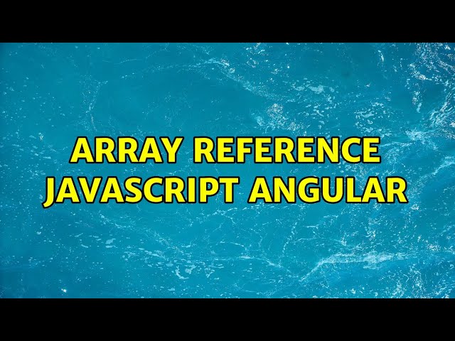array reference javascript angular (3 Solutions!!)