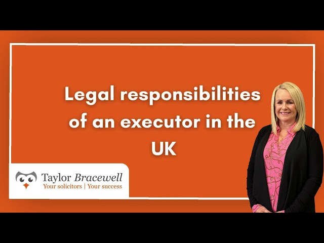 Legal responsibilities of an executor in the UK | Wills, Probate & Trusts