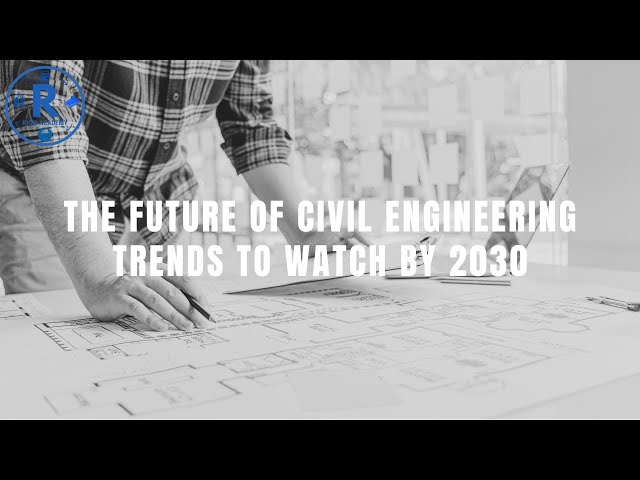 The Future of Civil Engineering (What’s Coming by 2030)