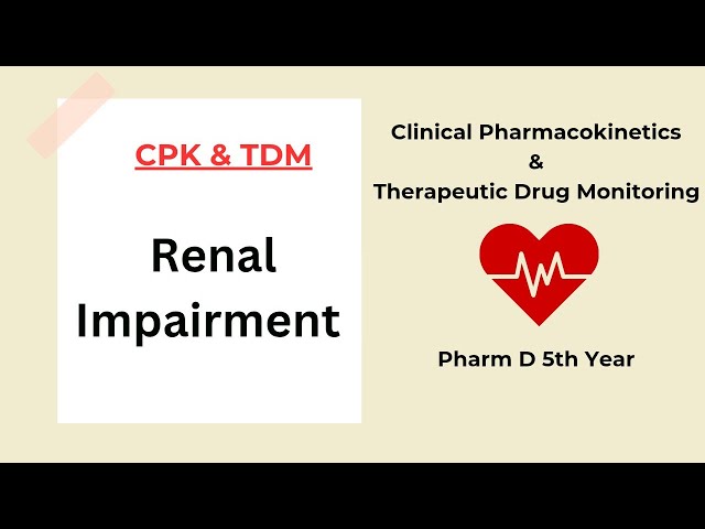 Renal Impairment - Pharm D notes - Pharm D 5th year - CPK & TDM