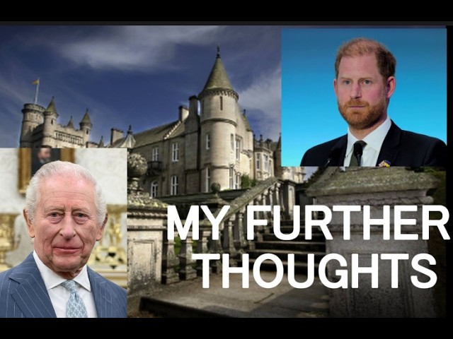 Harry / Charles / Balmoral / 2026 - my further thoughts