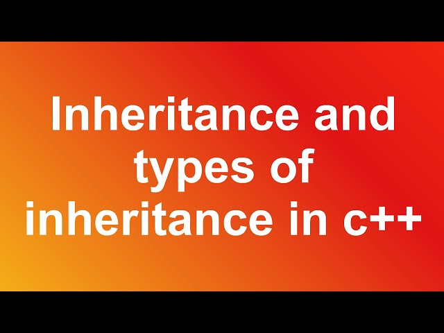 Inheritance and types of inheritance in c++