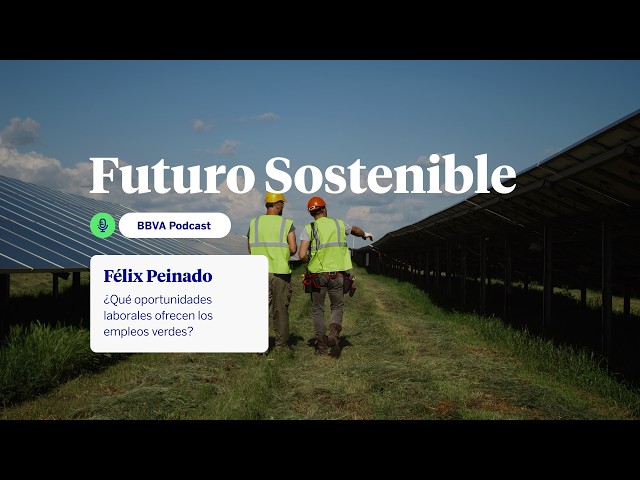 Podcast: ¿Qué oportunidades laborales ofrecen los empleos verdes? | Futuro Sostenible