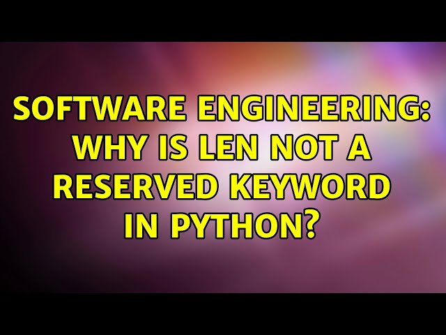 Software Engineering: Why is len not a reserved keyword in python?