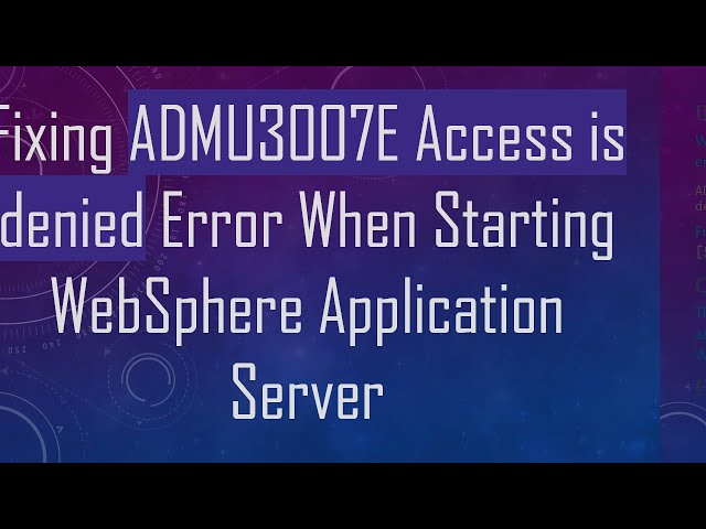Fixing ADMU3007E Access is denied Error When Starting WebSphere Application Server
