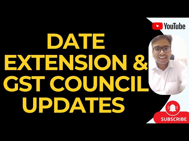 DUE DATE EXTENSION AND GST COUNCIL MEETING UPDATES