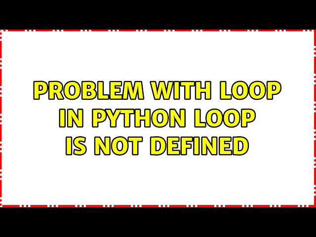 Problem with Loop In Python loop is not defined (2 Solutions!!)