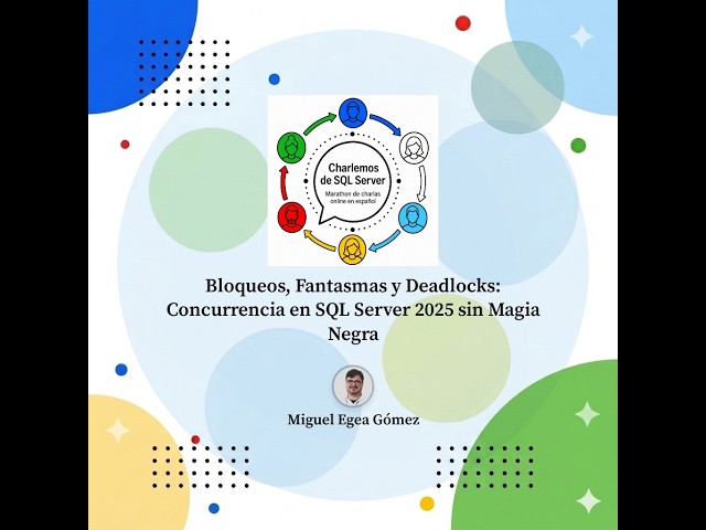 Bloqueos, Fantasmas y Deadlocks: Concurrencia en SQL Server 2025 sin Magia Negra - Miguel Egea