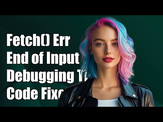 fetch() unexpected end of input