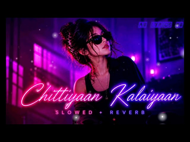Chittiyaan Kalaiyaan - [Slowed + Reverb] 🌙✨ #slowedandreverb