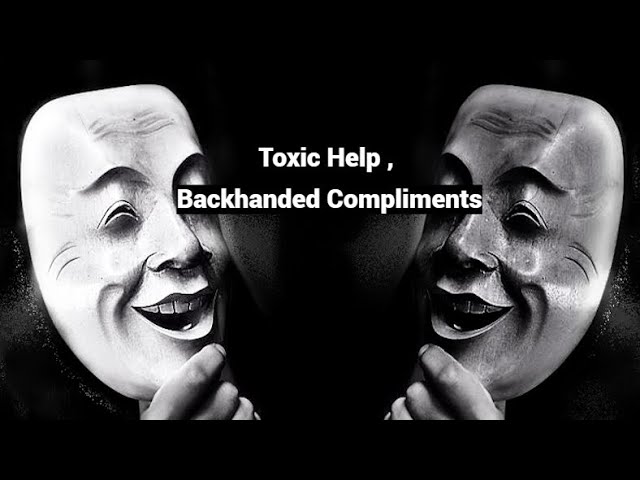Toxic Help , Backhanded Compliments: Negging, Passive-aggressive Devaluation